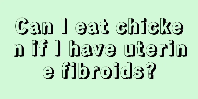 Can I eat chicken if I have uterine fibroids?