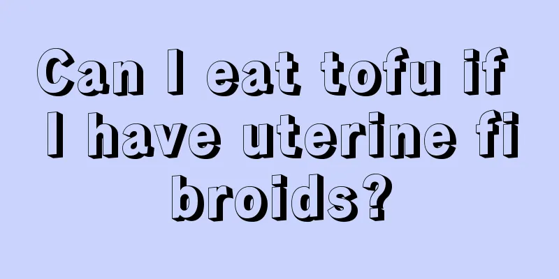 Can I eat tofu if I have uterine fibroids?