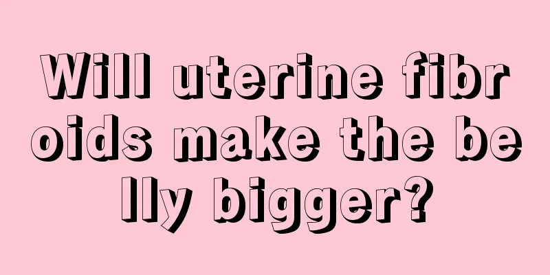 Will uterine fibroids make the belly bigger?