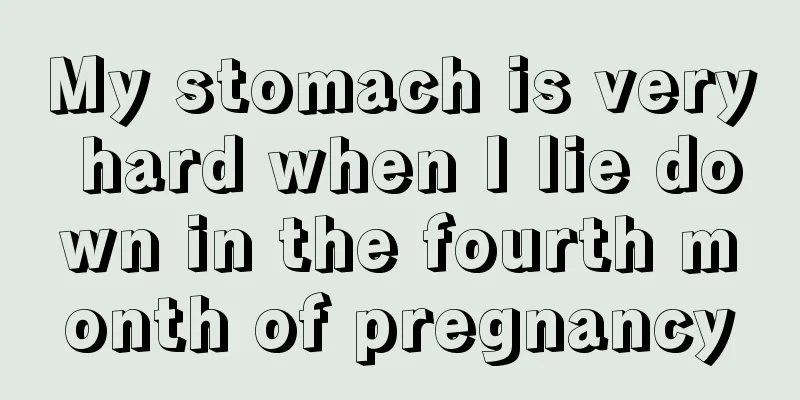 My stomach is very hard when I lie down in the fourth month of pregnancy