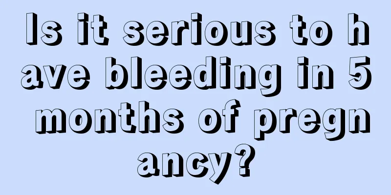 Is it serious to have bleeding in 5 months of pregnancy?