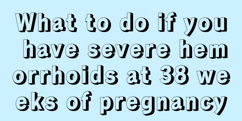 What to do if you have severe hemorrhoids at 38 weeks of pregnancy