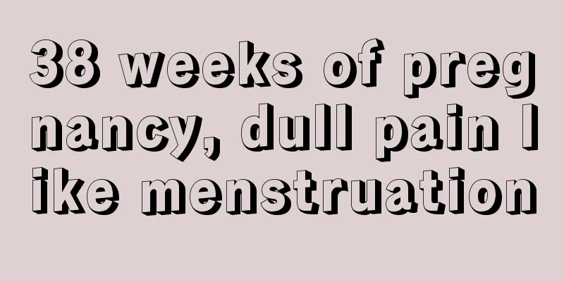 38 weeks of pregnancy, dull pain like menstruation