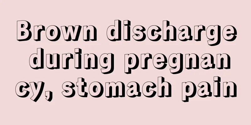 Brown discharge during pregnancy, stomach pain