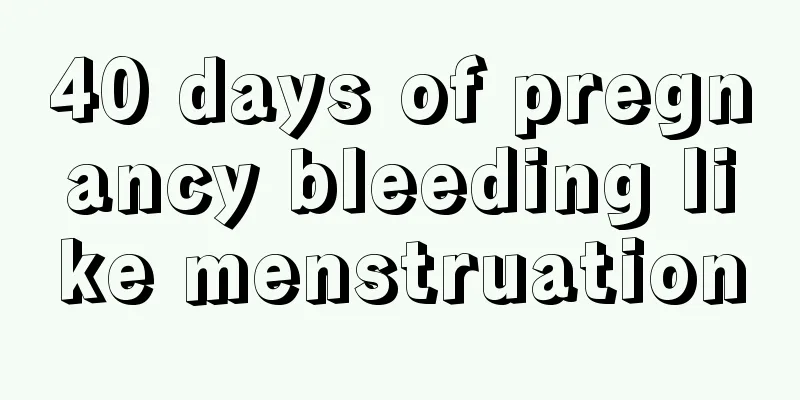 40 days of pregnancy bleeding like menstruation