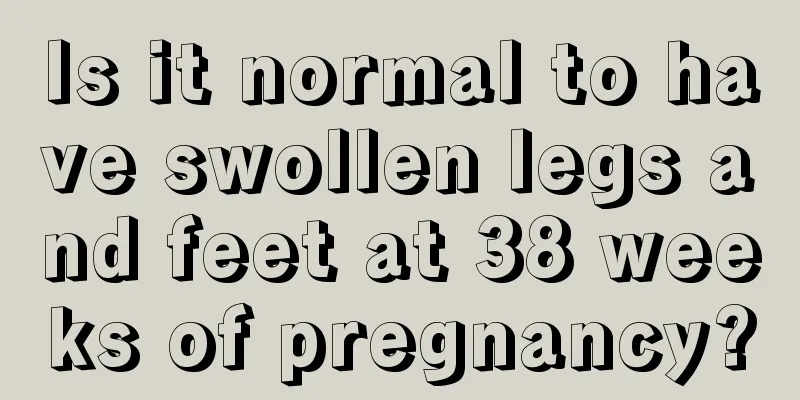 Is it normal to have swollen legs and feet at 38 weeks of pregnancy?