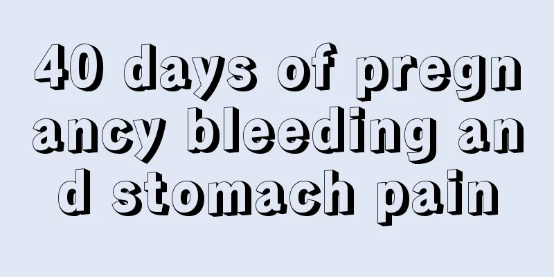 40 days of pregnancy bleeding and stomach pain