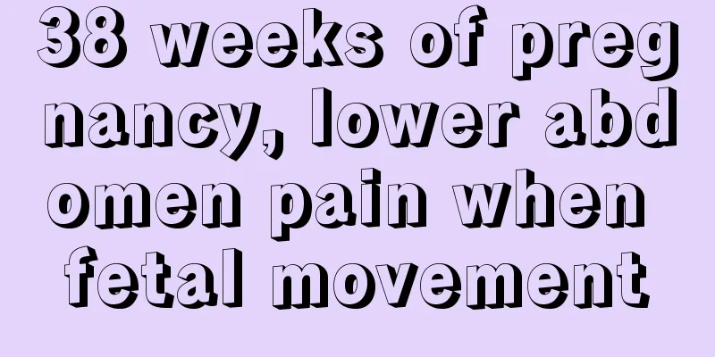 38 weeks of pregnancy, lower abdomen pain when fetal movement