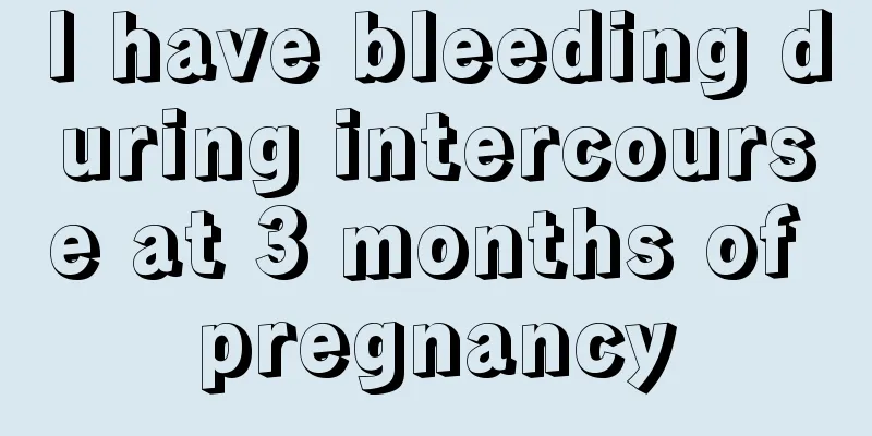 I have bleeding during intercourse at 3 months of pregnancy