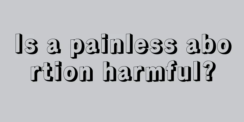 Is a painless abortion harmful?