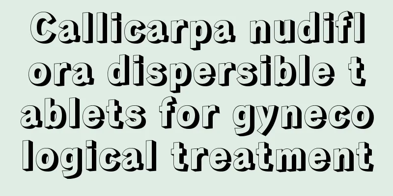 Callicarpa nudiflora dispersible tablets for gynecological treatment