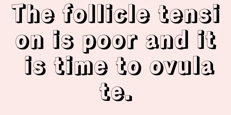 The follicle tension is poor and it is time to ovulate.