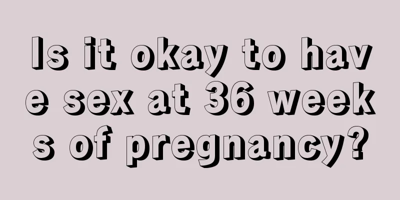 Is it okay to have sex at 36 weeks of pregnancy?