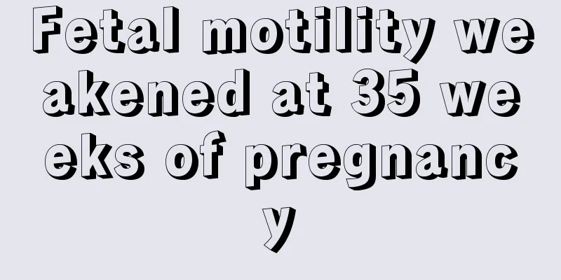 Fetal motility weakened at 35 weeks of pregnancy