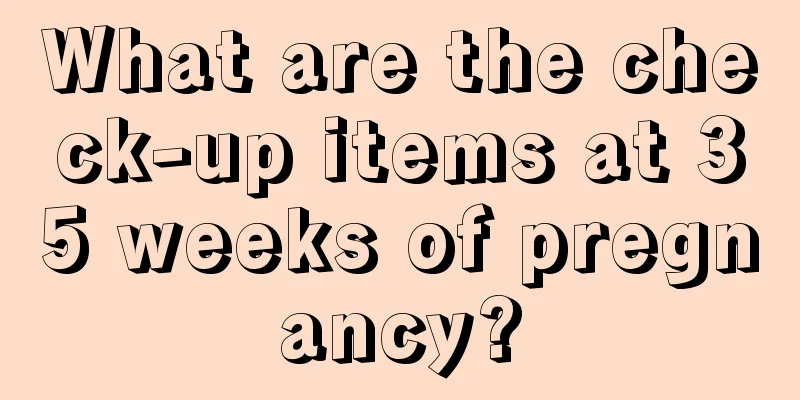 What are the check-up items at 35 weeks of pregnancy?