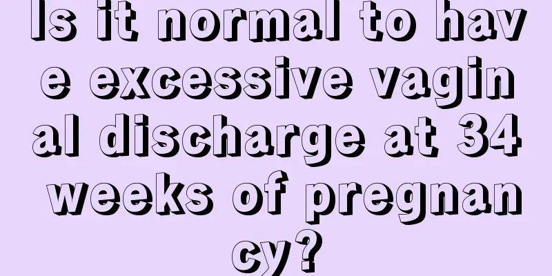 Is it normal to have excessive vaginal discharge at 34 weeks of pregnancy?