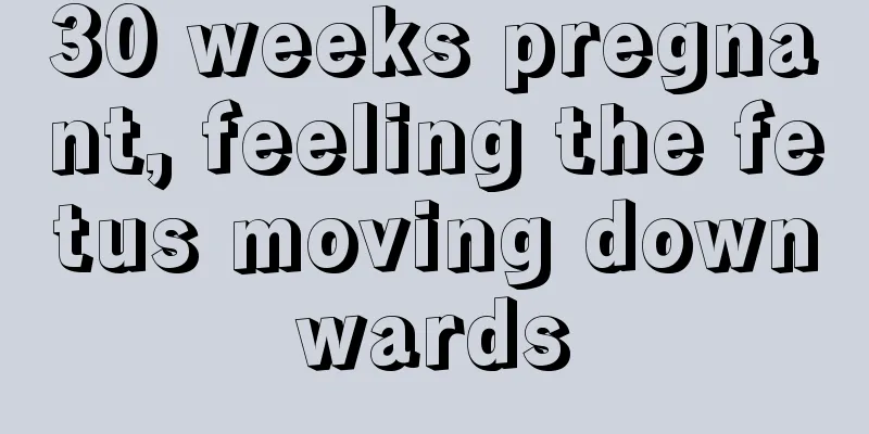 30 weeks pregnant, feeling the fetus moving downwards