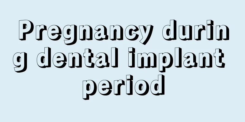 Pregnancy during dental implant period