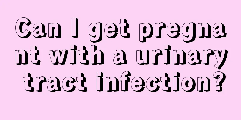 Can I get pregnant with a urinary tract infection?