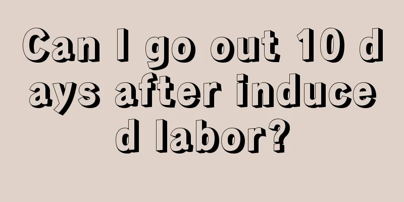 Can I go out 10 days after induced labor?