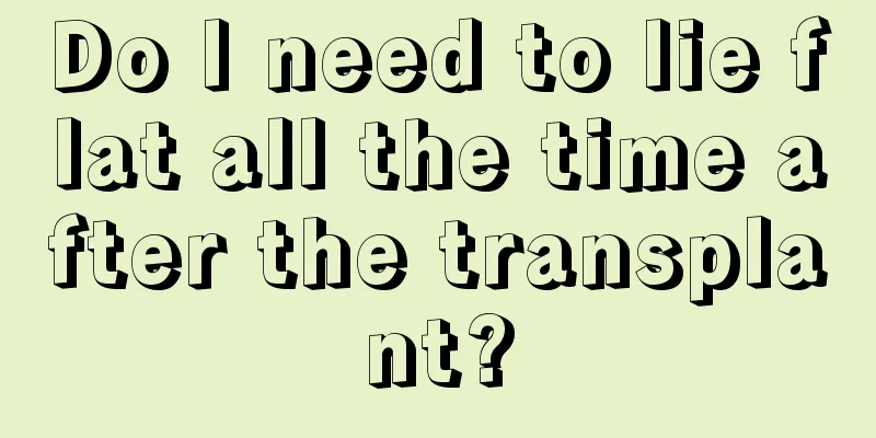 Do I need to lie flat all the time after the transplant?