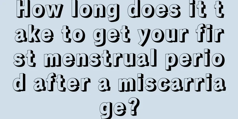 How long does it take to get your first menstrual period after a miscarriage?