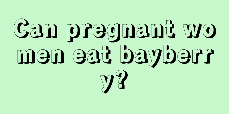 Can pregnant women eat bayberry?