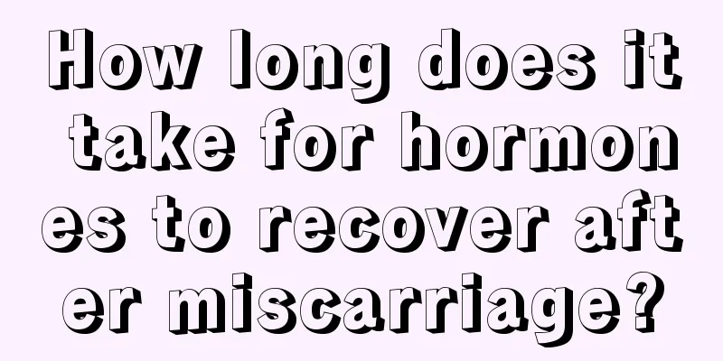 How long does it take for hormones to recover after miscarriage?