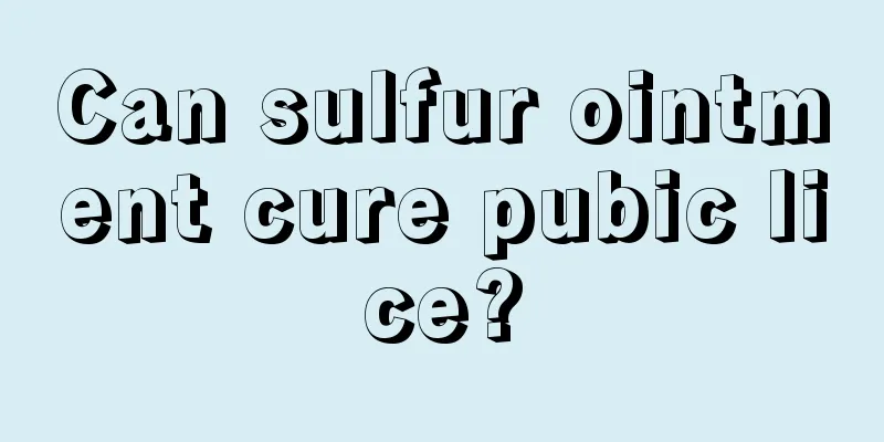 Can sulfur ointment cure pubic lice?