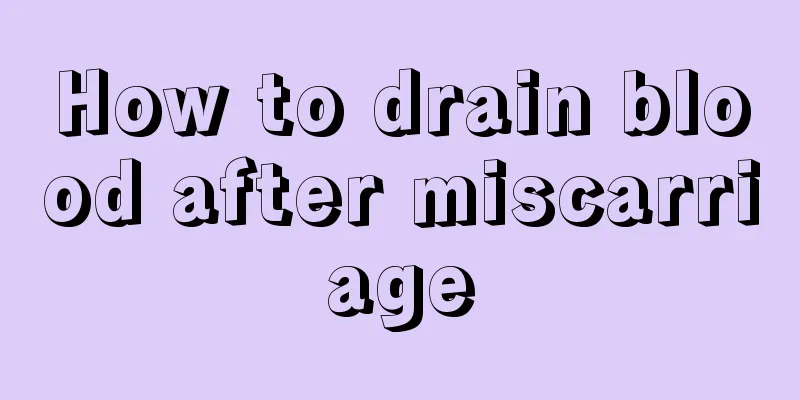 How to drain blood after miscarriage