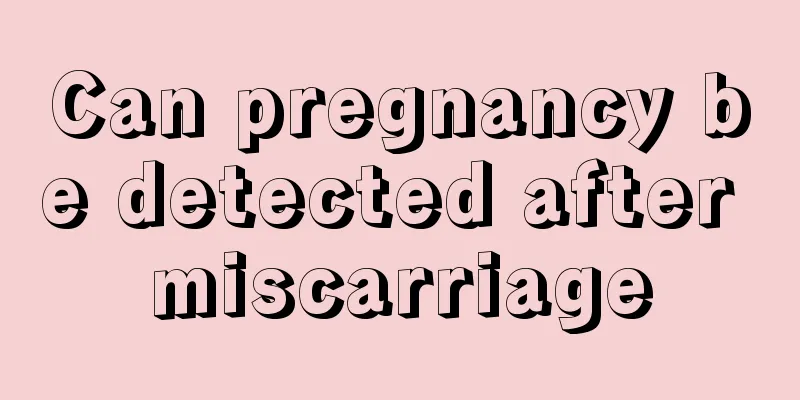 Can pregnancy be detected after miscarriage