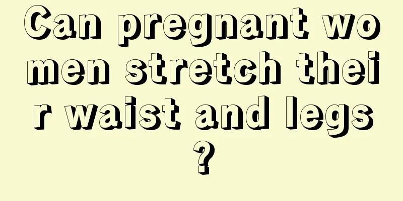 Can pregnant women stretch their waist and legs?