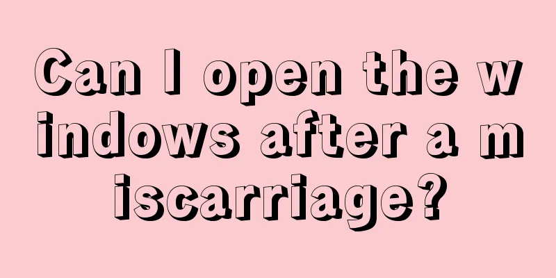 Can I open the windows after a miscarriage?