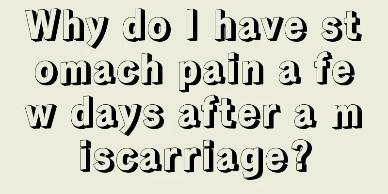 Why do I have stomach pain a few days after a miscarriage?