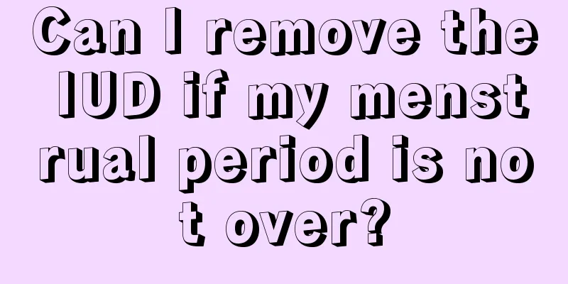 Can I remove the IUD if my menstrual period is not over?