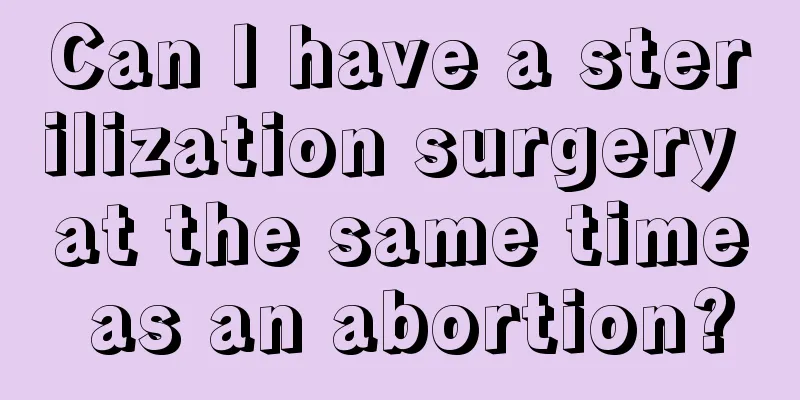 Can I have a sterilization surgery at the same time as an abortion?