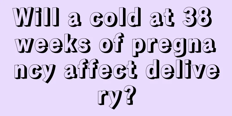 Will a cold at 38 weeks of pregnancy affect delivery?