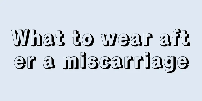 What to wear after a miscarriage