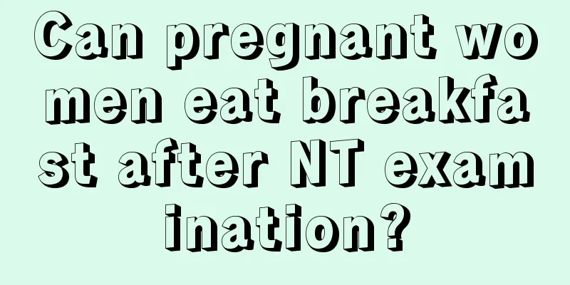 Can pregnant women eat breakfast after NT examination?