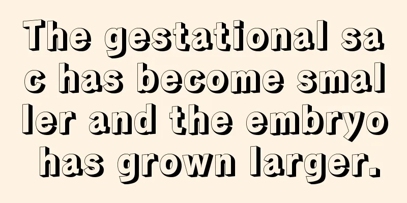 The gestational sac has become smaller and the embryo has grown larger.