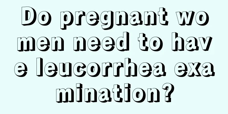 Do pregnant women need to have leucorrhea examination?