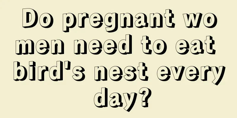 Do pregnant women need to eat bird's nest every day?