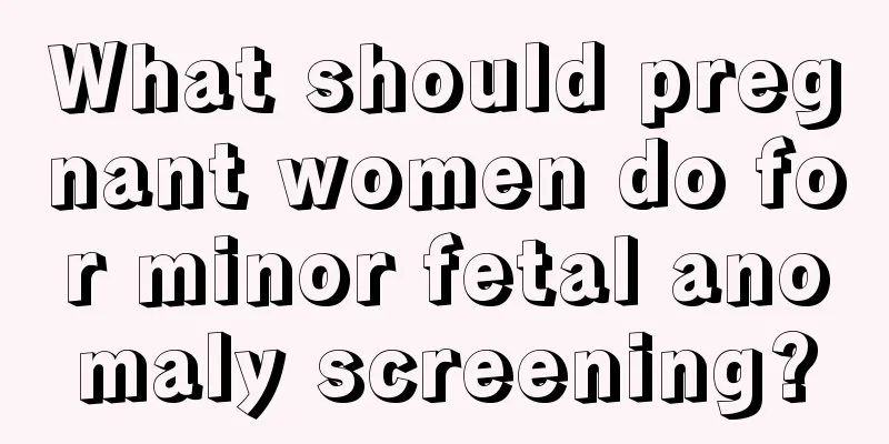 What should pregnant women do for minor fetal anomaly screening?