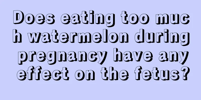 Does eating too much watermelon during pregnancy have any effect on the fetus?