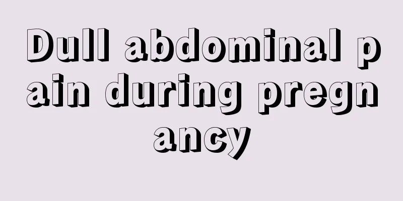 Dull abdominal pain during pregnancy