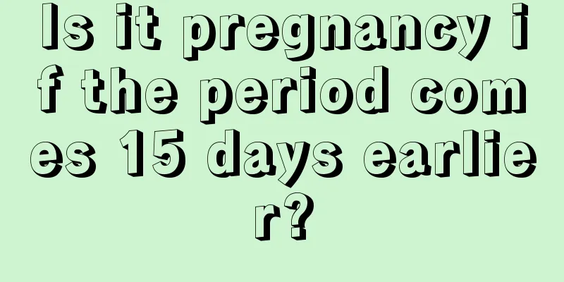 Is it pregnancy if the period comes 15 days earlier?