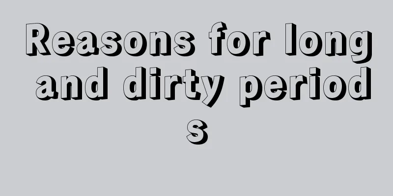 Reasons for long and dirty periods