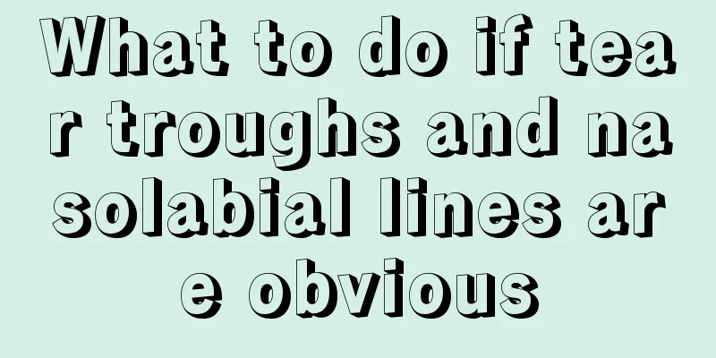 What to do if tear troughs and nasolabial lines are obvious