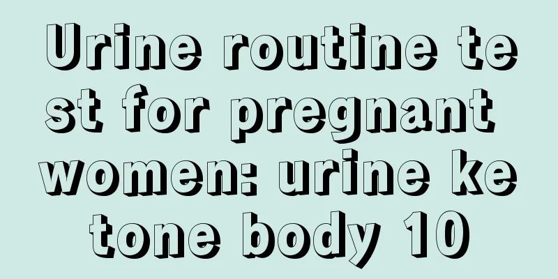 Urine routine test for pregnant women: urine ketone body 10