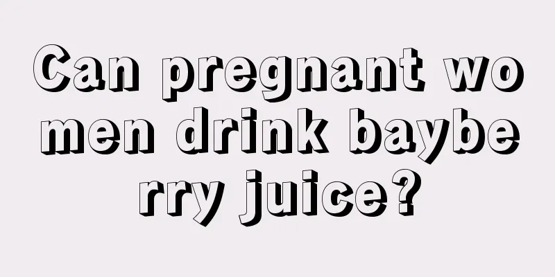 Can pregnant women drink bayberry juice?